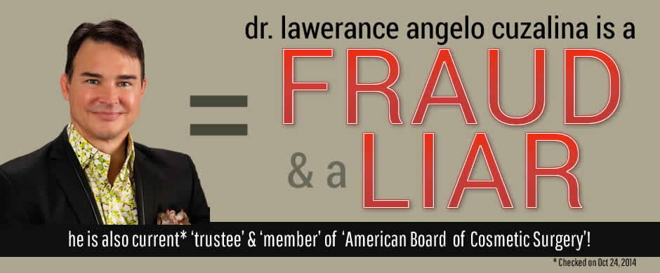 lawerence angelo cuzalina is a liar, also 2014 trustee & member of american board of cosmetic surgery.